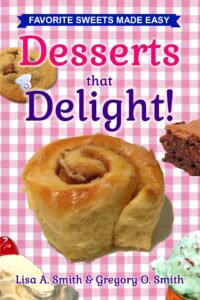 Front Cover for "Desserts That Delight! Favorite Sweets Made Easy" Cookbook by Lisa A. Smith and Gregory O. Smith